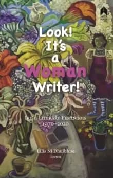 Image of Look! It's a Woman Writer! : Irish Literary Feminisms, 1970-2020