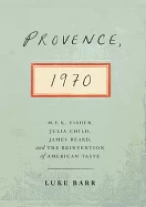 Image of provence 1970 m f k fisher julia child james beard and the reinvention of a