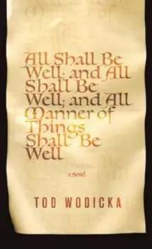 Image of All Shall Be Well and All Shall Be Well and All Manner of Things Shall Be Well by Tod Wodicka Book