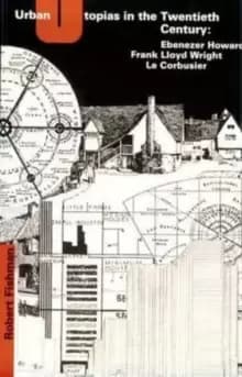 Image of Urban Utopias in the Twentieth Century : Ebenezer Howard, Frank Lloyd Wright, Le Corbusier