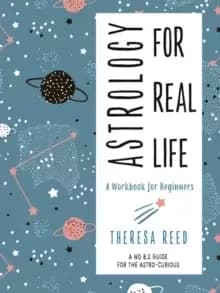 Image of Astrology for Real Life : A Workbook for Beginners a No B.S. Guide for the Astro-Curious