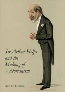 Image of Sir Arthur Helps and the Making of Victorianism by Stephen L. Keck Hardback