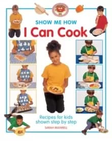 Image of Show Me How: I Can Cook : Recipes for Kids Shown Step by Step