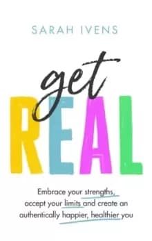 Image of Get Real : Embrace your strengths, accept your limits and create an authentically happier, healthier you