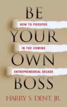 Image of Be Your Own Boss : How to Prosper in the Coming Entrepreneurial Decade