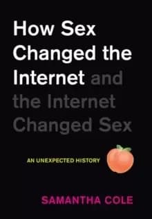 Image of How Sex Changed the Internet and the Internet Changed Sex : An Unexpected History
