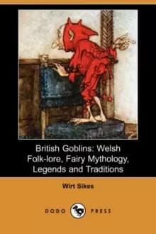 Image of British Goblins : Welsh Folk-Lore, Fairy Mythology, Legends and Traditions (Dodo Press)