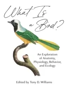 Image of What Is a Bird? An Exploration of Anatomy, Physiology, Behavior, and Ecology