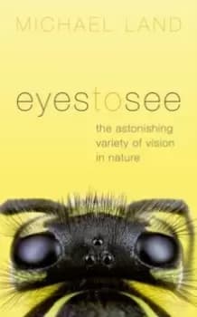 Image of Eyes to See : The Astonishing Variety of Vision in Nature