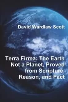 Image of Terra Firma : The Earth Not a Planet, Proved from Scripture, Reason, and Fact