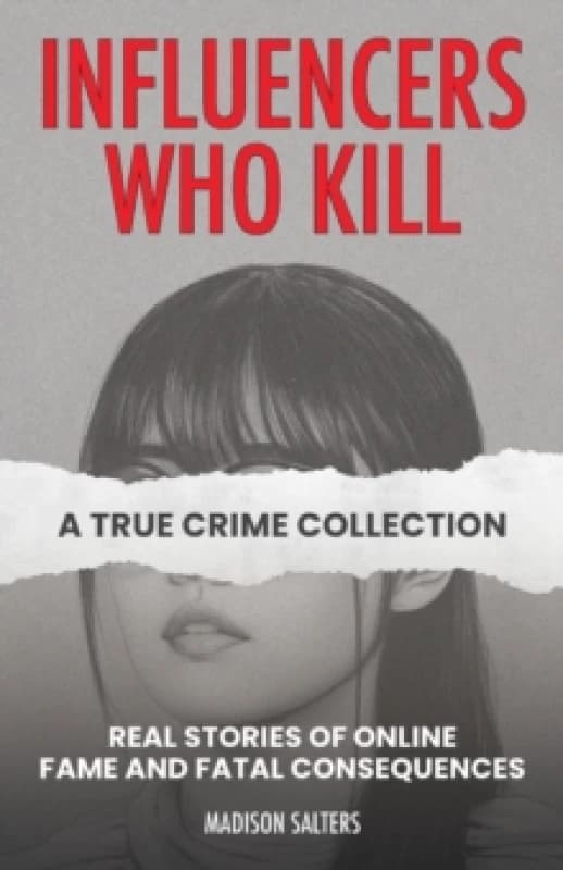 Image of Influencers Who Kill: A True Crime Collection : Real Stories of Online Fame and Fatal Consequences Paperback / softback