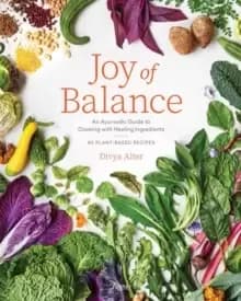Image of Joy of Balance - An Ayurvedic Guide to Cooking with Healing Ingredients : 80 Plant-Based Recipes