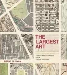Image of The Largest Art : A Measured Manifesto for a Plural Urbanism