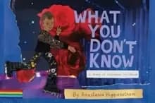 Image of What You Don't Know : A Story of Liberated Childhood
