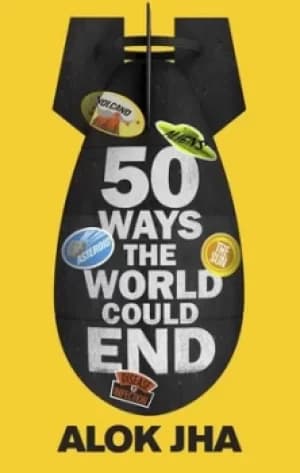 Image of 50 ways the world could end by Alok Jha