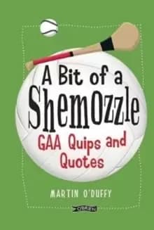 Image of A 'A Bit Of A Shemozzle' : GAA Quips & Quotes