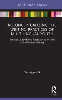 Image of Reconceptualizing the Writing Practices of Multilingual YouthTowards a Symbiotic Approach to In- and Out-of-School Writing