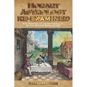 Image of Horary Astrology Re-examined : The Possibility or the Impossibility of the Matter Propounded
