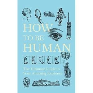 Image of How to Be Human The Ultimate Guide to Your Amazing Existence Hardback 2019