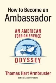 Image of How to Become an Ambassador : An American Foreign Service Odyssey