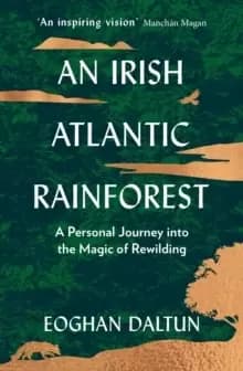 Image of An Irish Atlantic Rainforest : A Personal Journey into the Magic of Rewilding