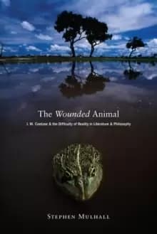 Image of The Wounded Animal : J. M. Coetzee and the Difficulty of Reality in Literature and Philosophy