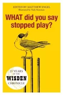 Image of WHAT Did You Say Stopped Play? 25 Years of the Wisden Chronicle