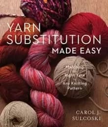 Image of Yarn Substitution Made Easy : Matching the Right Yarn to Any Knitting Pattern