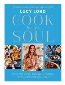 Image of Cook for the Soul : Over 80 Fresh, Fun and Creative Recipes to Feed Your Soul