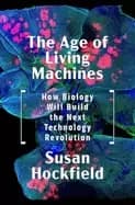 Image of age of living machines how biology will build the next technology revolutio