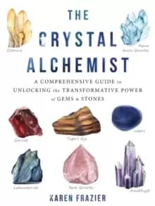 Image of The Crystal Alchemist : A Comprehensive Guide to Unlocking the Transformative Power of Gems and Stones