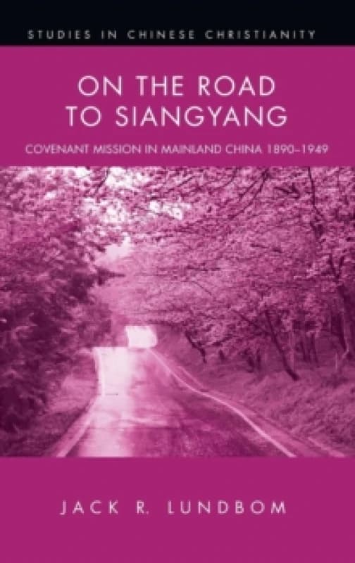 Image of On the Road to Siangyang : Covenant Mission in Mainland China 1890-1949 Hardback