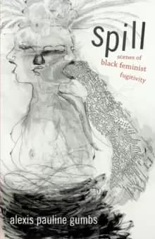 Image of Spill : Scenes of Black Feminist Fugitivity