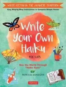 Image of Write Your Own Haiku for Kids : Write Poetry in the Japanese Tradition - Easy Step-by-Step Instructions to Compose Simple Poems