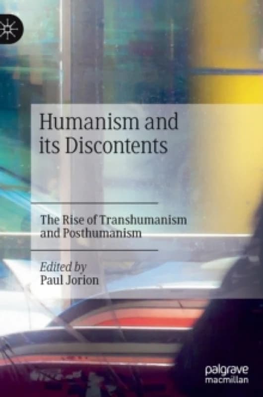 Image of Humanism and its Discontents : The Rise of Transhumanism and Posthumanism Hardback