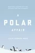 Image of polar affair antarcticas forgotten hero and the secret love lives of pengui