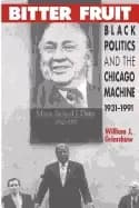 Image of bitter fruit Black politics and the chicago machine 1931 1991