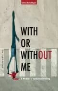 Image of with or without me a memoir of losing and finding