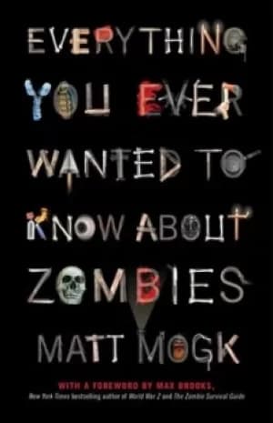 Image of Everything you ever wanted to know about zombies by Matt Mogk