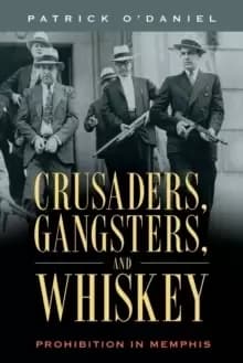 Image of Crusaders, Gangsters, and Whiskey : Prohibition in Memphis
