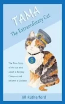 Image of Tama the Extraordinary Cat : The true story of the cat who saved a railway company and became a goddess. A story for children and people who love cats