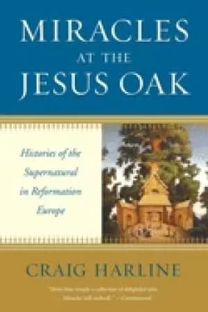 Image of miracles at the jesus oak histories of the supernatural in reformation euro