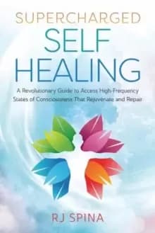 Image of Supercharged Self-Healing : A Revolutionary Guide to Access High-Frequency States of Consciousness That Rejuvenate and Repair