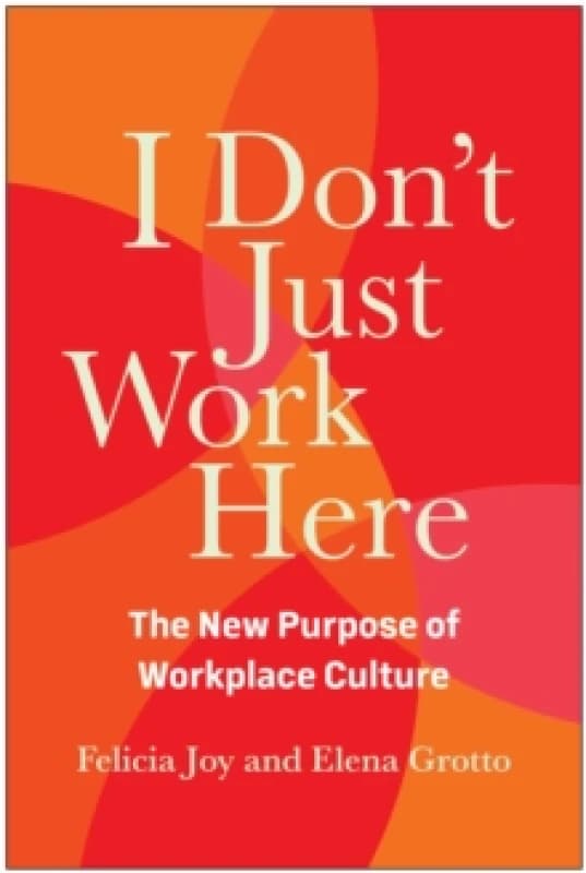 Image of I Don't Just Work Here : The New Purpose of Workplace Culture Hardback