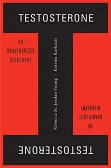 Image of Testosterone : An Unauthorized Biography