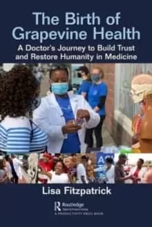 Image of The Birth of Grapevine Health : A Doctor's Journey to Build Trust and Restore Humanity in Medicine