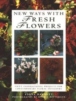 Image of New Ways with Fresh Flowers by Fiona Barnett and Roger Egerickx and Debbie Patterson Hardback