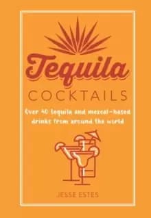 Image of Tequila Cocktails : Over 40 Tequila and Mezcal-Based Drinks from Around the World