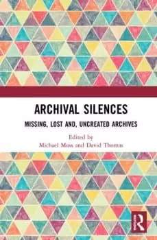 Image of Archival SilencesMissing Lost and Uncreated Archives