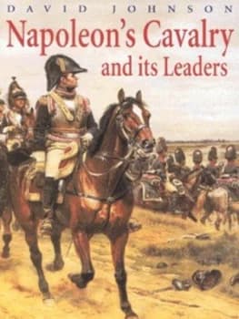 Image of Napoleons Cavalry and Its Leaders by David Johnson Hardback